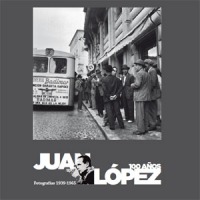 Juan López, 100 años. Fotografías 1939-1965 Juan López, 100 años. Fotografías 1939-1965