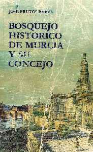  Bosquejo hist�rico de Murcia y su Concejo [Murcia_Jos� Frutos Baeza]