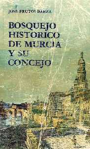  Bosquejo histórico de Murcia y su Concejo [Murcia_José Frutos Baeza]
