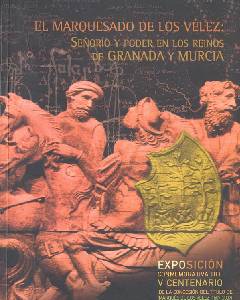Catálogo de la exposición 'El Marquesado de los Vélez: Señorío y poder en los reinos de Granada y Murcia'